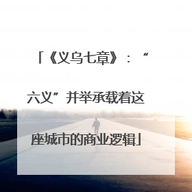 《义乌七章》：“六义”并举承载着这座城市的商业逻辑