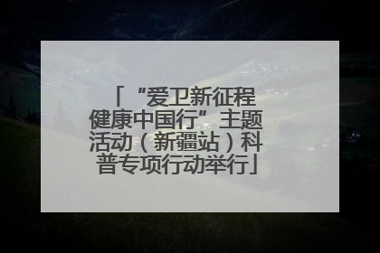 “爱卫新征程 健康中国行”主题活动（新疆站）科普专项行动举行
