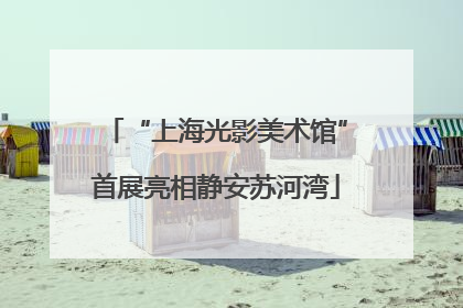 “上海光影美术馆”首展亮相静安苏河湾