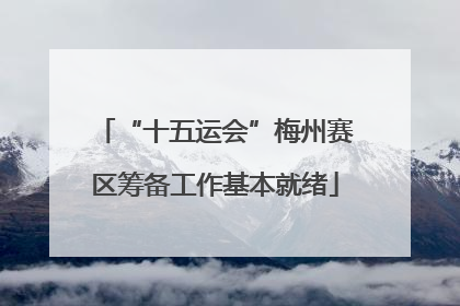 “十五运会”梅州赛区筹备工作基本就绪
