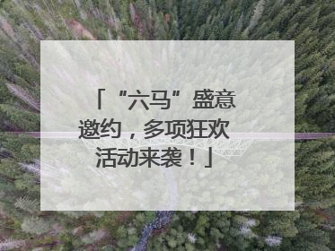 “六马”盛意邀约，多项狂欢活动来袭！