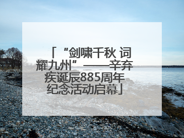 “剑啸千秋 词耀九州”——辛弃疾诞辰885周年纪念活动启幕