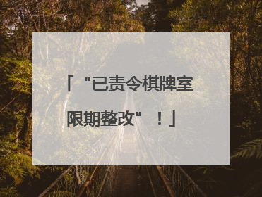 “已责令棋牌室限期整改”！
