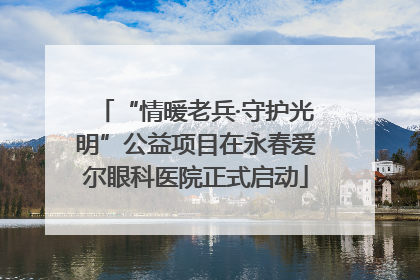 “情暖老兵·守护光明”公益项目在永春爱尔眼科医院正式启动