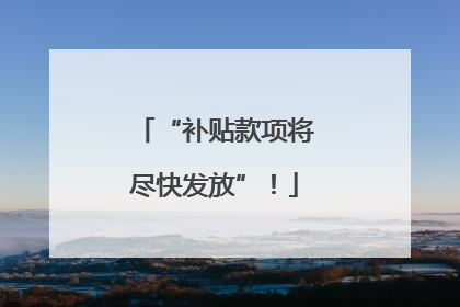 “补贴款项将尽快发放”！