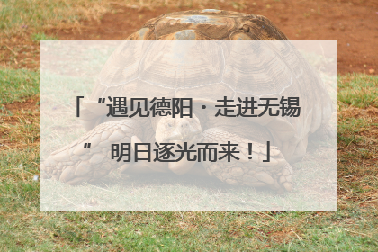 “遇见德阳・走进无锡” 明日逐光而来！