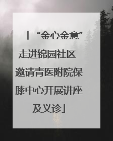“金心金意”走进锦园社区 邀请青医附院保膝中心开展讲座及义诊