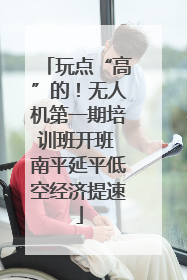 玩点“高”的！无人机第一期培训班开班 南平延平低空经济提速