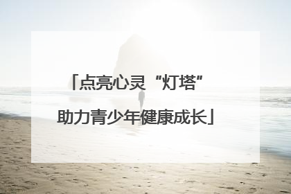点亮心灵“灯塔” 助力青少年健康成长
