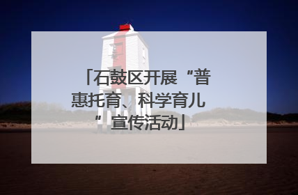 石鼓区开展“普惠托育、科学育儿”宣传活动