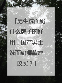 男生洗面奶什么牌子的好用，国产男士洗面奶哪款建议买？