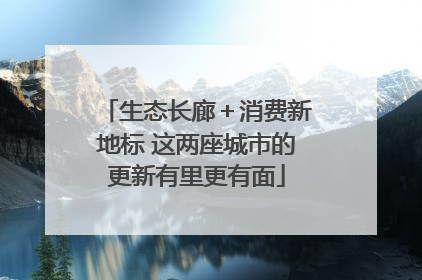 生态长廊＋消费新地标 这两座城市的更新有里更有面