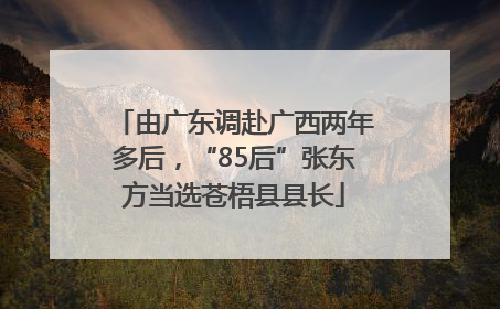 由广东调赴广西两年多后，“85后”张东方当选苍梧县县长
