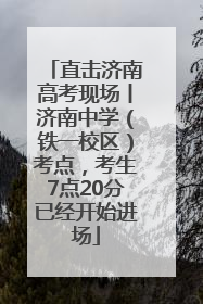 直击济南高考现场丨济南中学（铁一校区）考点，考生7点20分已经开始进场