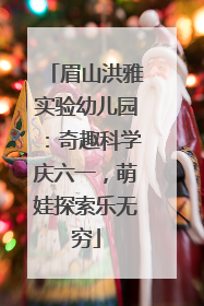 眉山洪雅实验幼儿园：奇趣科学庆六一，萌娃探索乐无穷