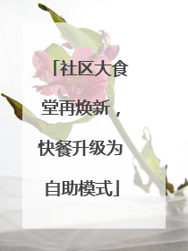 社区大食堂再焕新，快餐升级为自助模式