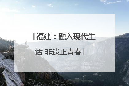 福建：融入现代生活 非遗正青春