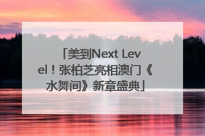 美到Next Level！张柏芝亮相澳门《水舞间》新章盛典