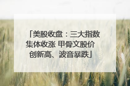 美股收盘：三大指数集体收涨 甲骨文股价创新高、波音暴跌