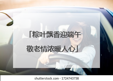 粽叶飘香迎端午 敬老情浓暖人心