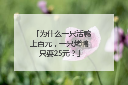 为什么一只活鸭上百元，一只烤鸭只要25元？