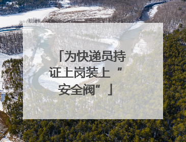 为快递员持证上岗装上“安全阀”