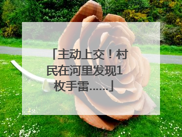 主动上交！村民在河里发现1枚手雷……