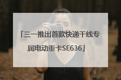 三一推出首款快递干线专属电动重卡SE636