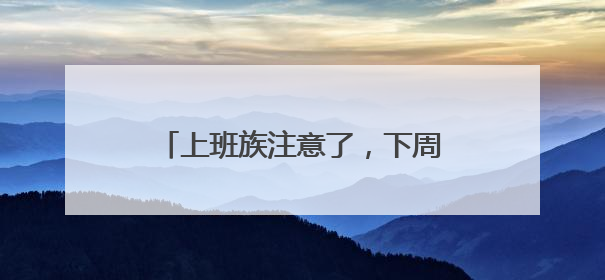 上班族注意了，下周只上四天班。你准备好了吗？丨有话聊