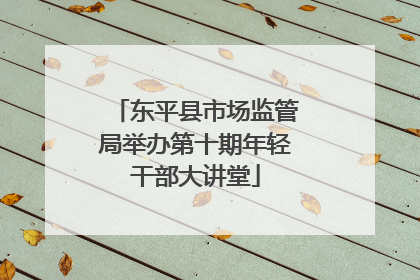 东平县市场监管局举办第十期年轻干部大讲堂
