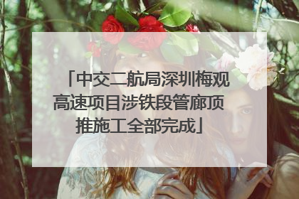 中交二航局深圳梅观高速项目涉铁段管廊顶推施工全部完成