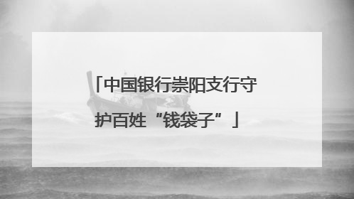 中国银行崇阳支行守护百姓“钱袋子”