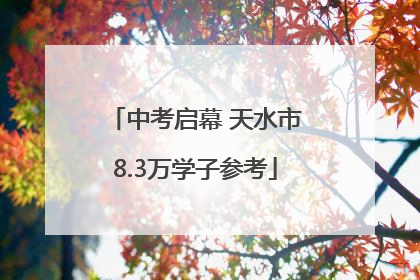 中考启幕 天水市8.3万学子参考
