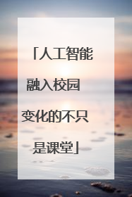 人工智能融入校园 变化的不只是课堂