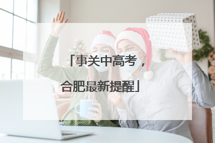 事关中高考，合肥最新提醒