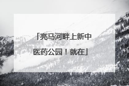 亮马河畔上新中医药公园！就在