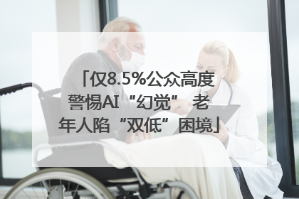 仅8.5%公众高度警惕AI“幻觉” 老年人陷“双低”困境