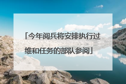 今年阅兵将安排执行过维和任务的部队参阅