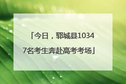 今日，郓城县10347名考生奔赴高考考场