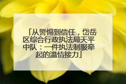 从警惕到信任，岱岳区综合行政执法局天平中队：一件执法制服牵起的温情接力
