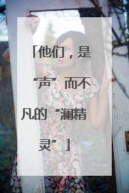 他们，是“声”而不凡的“澜精灵”