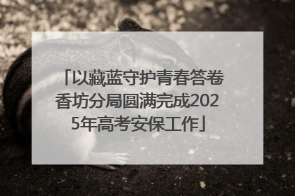 以藏蓝守护青春答卷 香坊分局圆满完成2025年高考安保工作