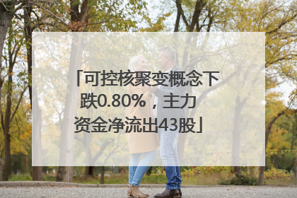 可控核聚变概念下跌0.80%，主力资金净流出43股