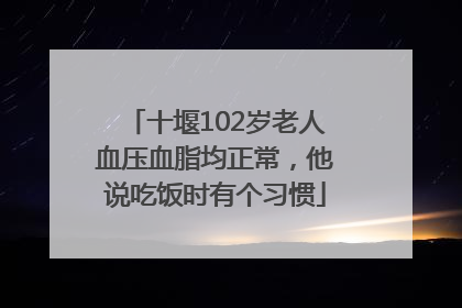 十堰102岁老人血压血脂均正常，他说吃饭时有个习惯