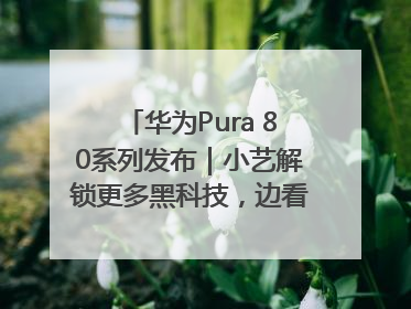 华为Pura 80系列发布｜小艺解锁更多黑科技，边看边聊边思考