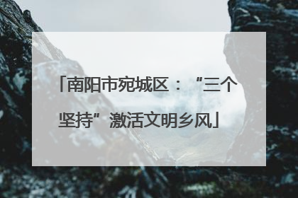 南阳市宛城区：“三个坚持”激活文明乡风