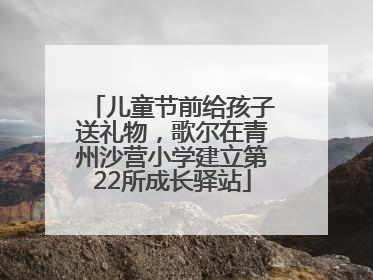 儿童节前给孩子送礼物，歌尔在青州沙营小学建立第22所成长驿站