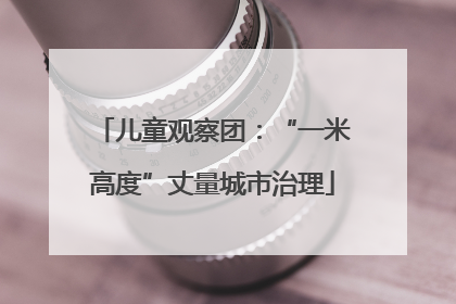 儿童观察团：“一米高度”丈量城市治理