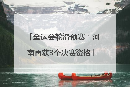 全运会轮滑预赛：河南再获3个决赛资格
