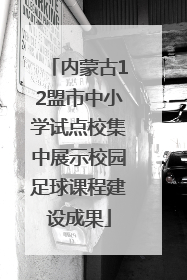 内蒙古12盟市中小学试点校集中展示校园足球课程建设成果